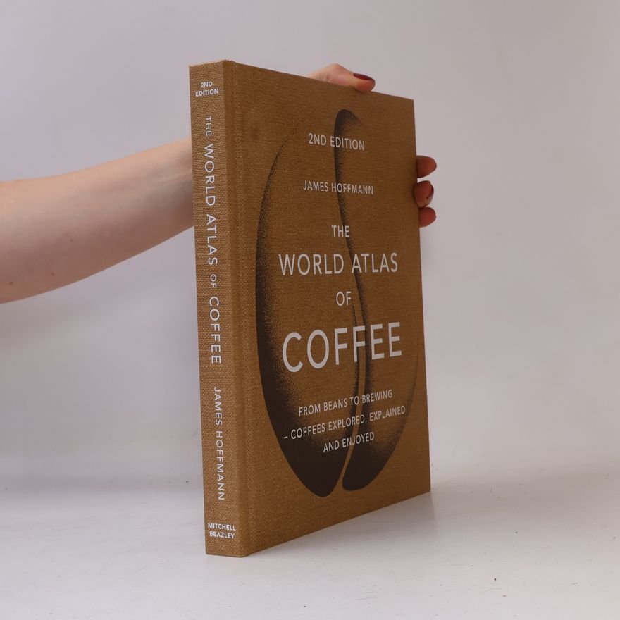 James Hoffman The World Atlas of Coffee : From Beans to Brewing