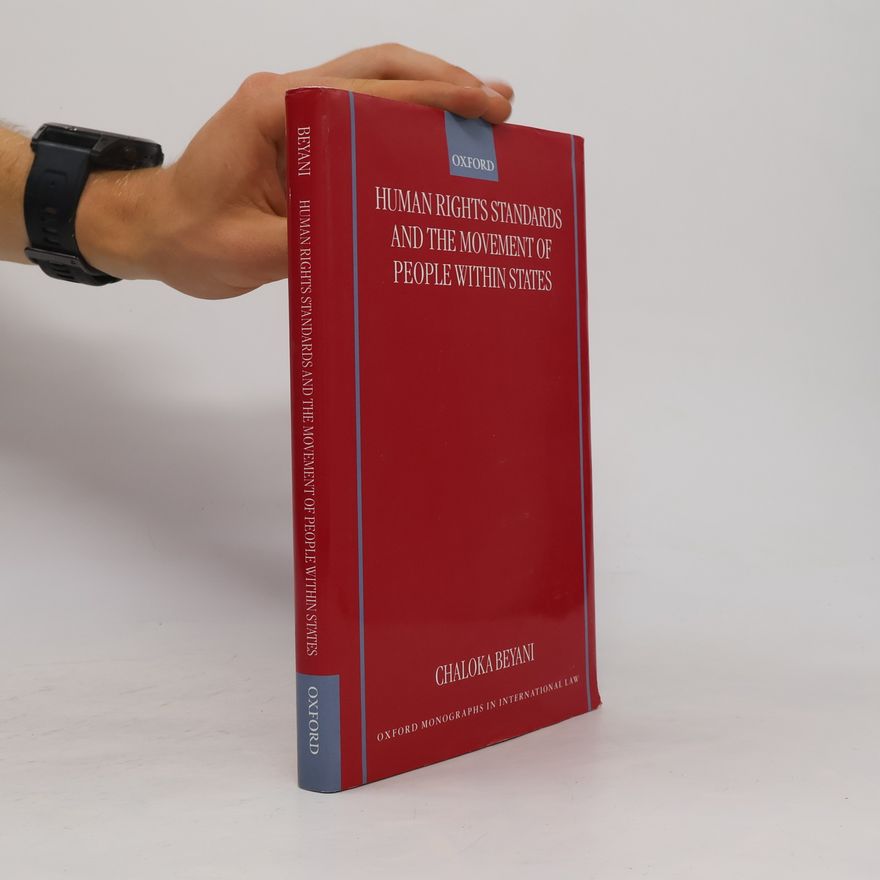 Chaloka Beyani Oxford Monographs In International Law: Human Rights Standards And The Free Movement Of People Within States