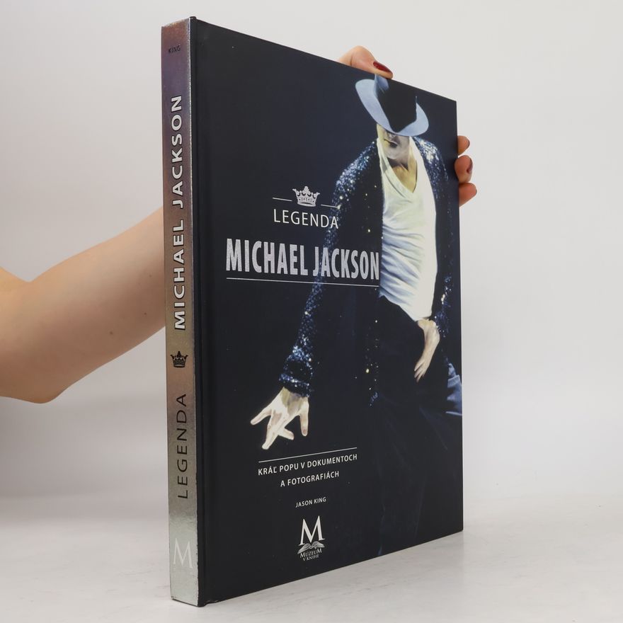 Jason King Legenda Michael Jackson. Kráľ popu v dokumentoch a fotografiách
