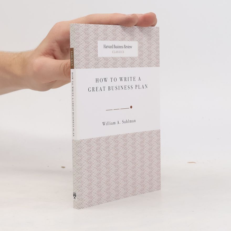 William Andrews Sahlman Harvard Business Review Classics: How to Write a Great Business Plan