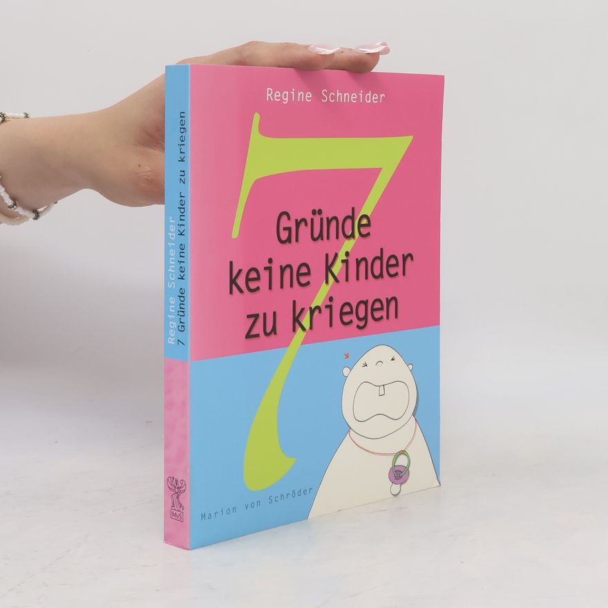 Regine Schneider Sieben Gründe, keine Kinder zu kriegen