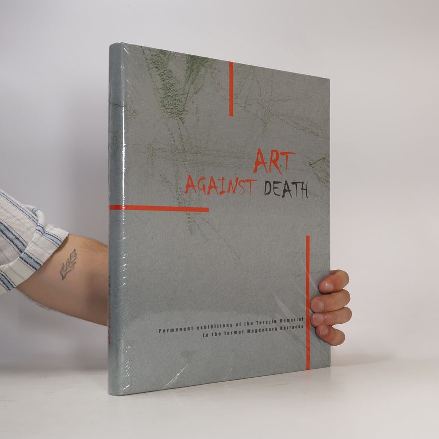 Kolektiv autorů Art against death : permanent exhibitions of the Terezín Memorial in the former Magdeburg Barracks