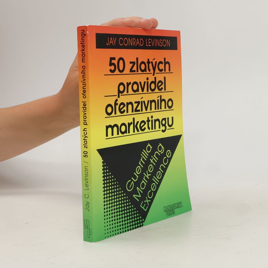 Jay Conrad Levinson 50 zlatých pravidel ofenzívního marketingu. Guerrilla marketing excellence