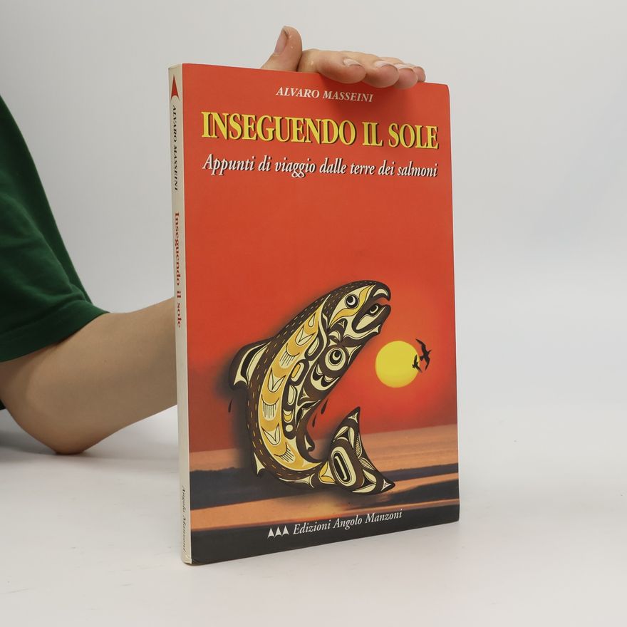 Alvaro Masseini Inseguendo il sole. Appunti di viaggio dalle terre dei salmoni