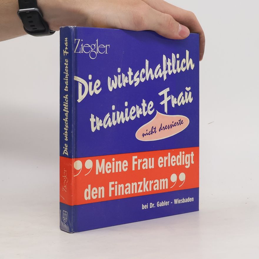 Alwin Ziegler Die wirtschaftlich trainierte, nicht dressierte, Frau