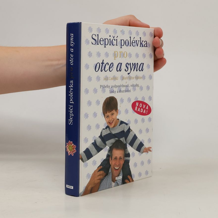Mark Victor Hansen Slepičí polévka pro otce a syna : [příběhy zodpovědnosti, odvahy, lásky a dozrávání]