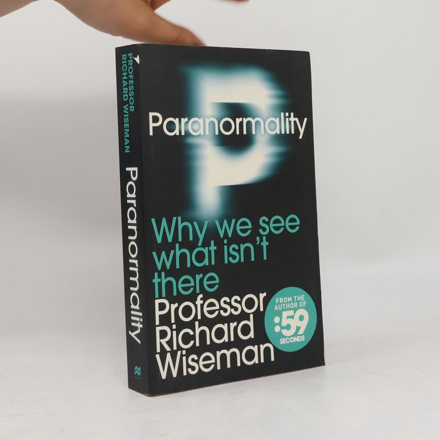 Richard Wiseman Paranormality - Why We See What Isn´t There