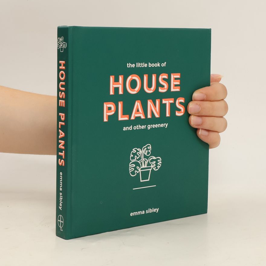 Emma Sibley The Little Book of House Plants and Other Greenery