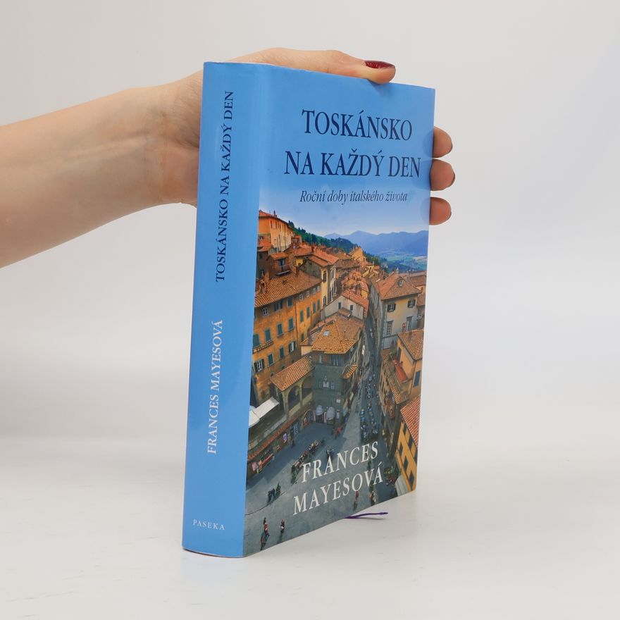 Frances Mayes Toskánsko na každý den: Roční doby italského života