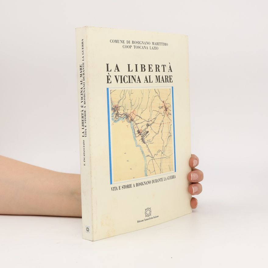 Comune di Rosignano Marittimo La libertà è vicina al mare. Vita e storie a Rosignano durante la guerra.