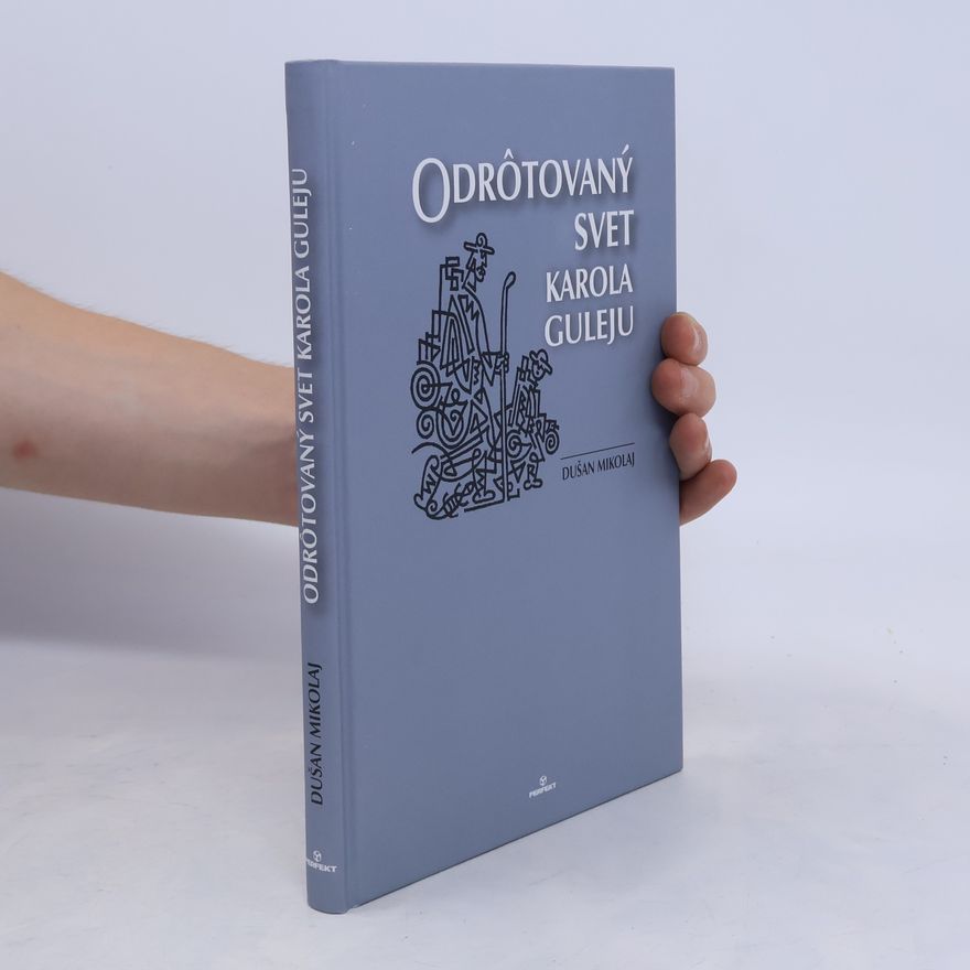 Dušan Mikolaj Odrôtovaný svet Karola Guleju