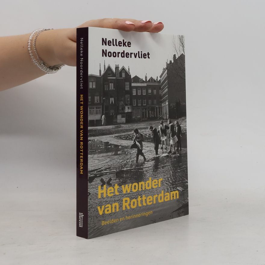 Nelleke Noordervliet Het wonder van Rotterdam. Beelden en herinneringen