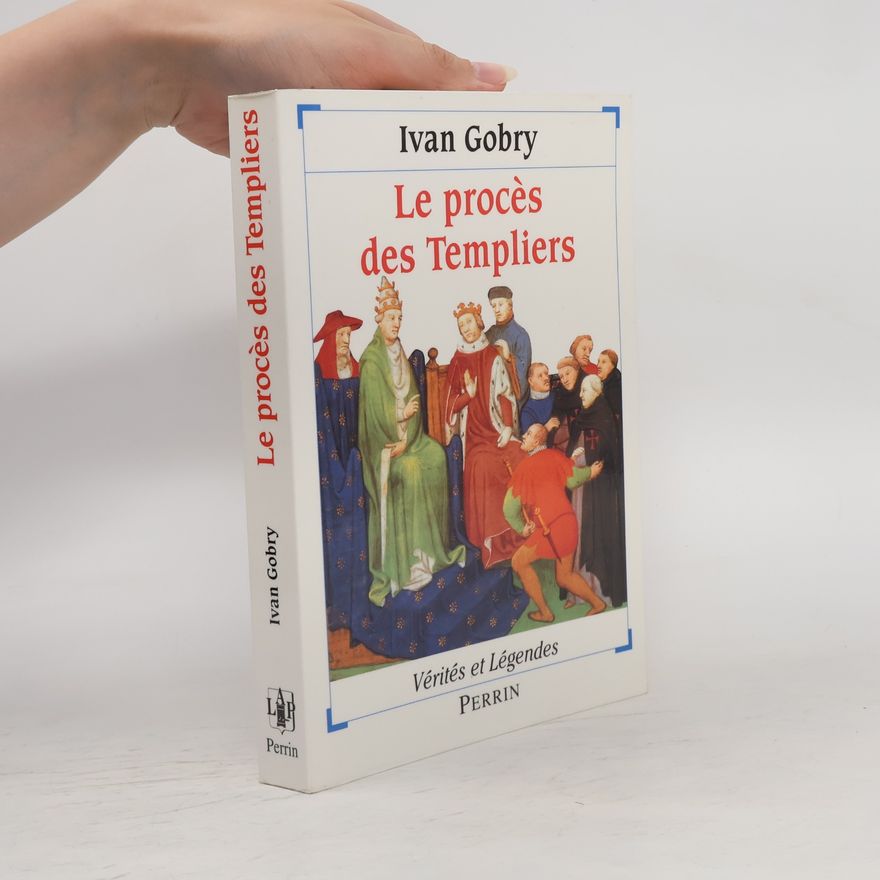 Ivan Gobry Vérités et légendes: Le procès des Templiers