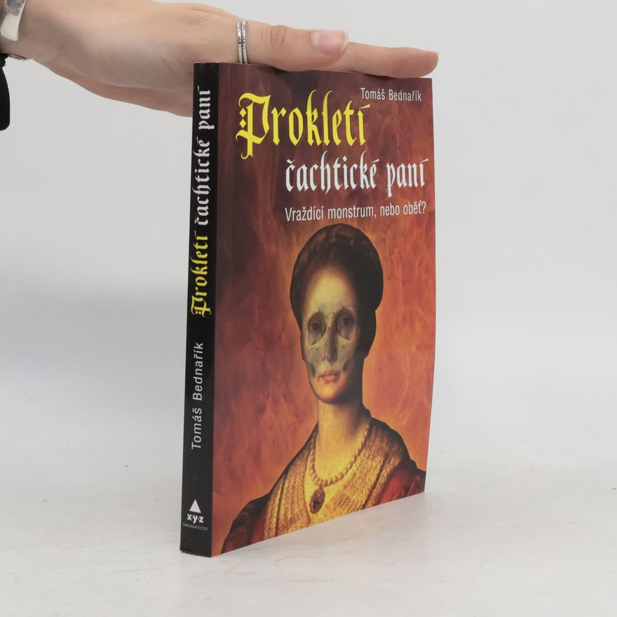 Tomáš Bednařík Prokletí čachtické paní : vraždící monstrum, nebo oběť?