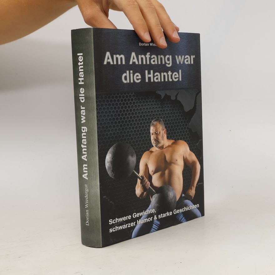 Dorian Wiedergut Am Anfang war die Hantel
