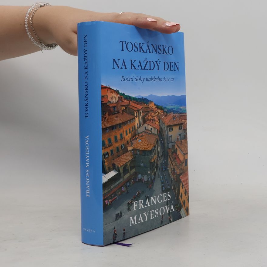Frances Mayes Toskánsko na každý den: Roční doby italského života