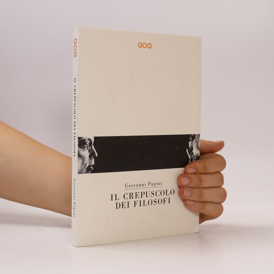 Giovanni Papini Il crepuscolo dei filosofi. Kant, Hegel, Schopenhauer, Comte, Spencer, Nietzsche