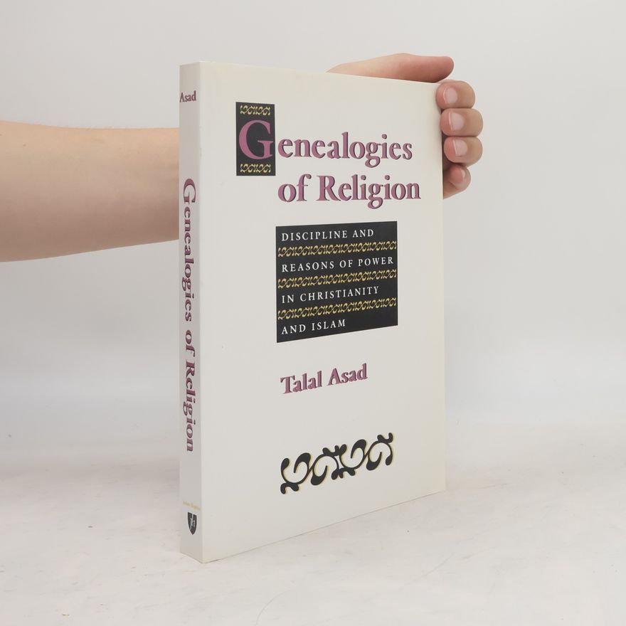 Talal Asad Genealogies of religion : discipline and reasons of power in Christianity and Islam