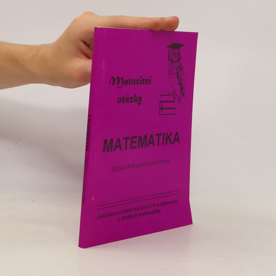 Collectif d'auteurs Maturitní otázky z matematiky. 25 podrobně zpracovaných témat Matematika : maturitní otázky