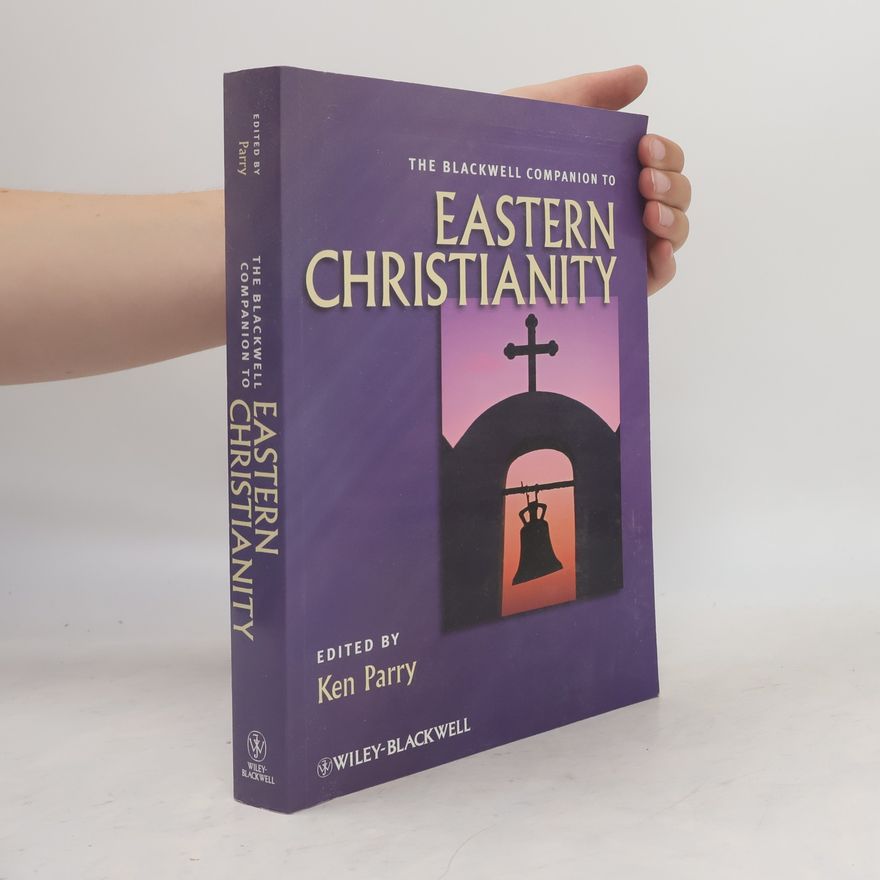 Ken Parry Wiley Blackwell Companions to Religion: The Blackwell Companion to Eastern Christianity