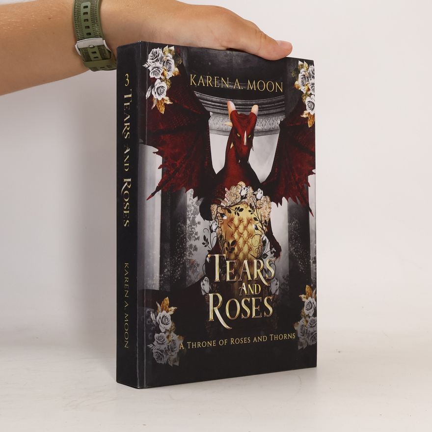 Karen A. Moon A Throne of Roses and Thorns - 3: Tears and Roses