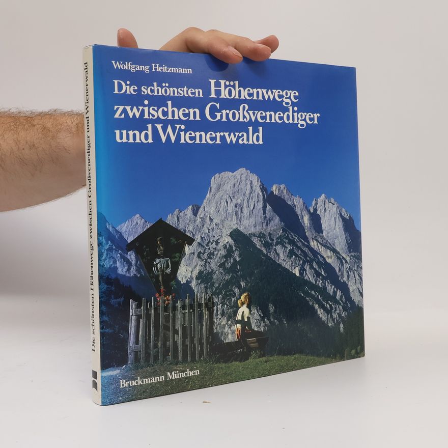 Wolfgang Heitzmann Die schönsten Höhenwege zwischen Grossvenediger und Wienerwald