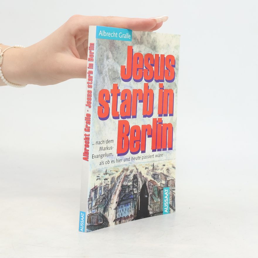 Albrecht Gralle Jesus starb in Berlin
