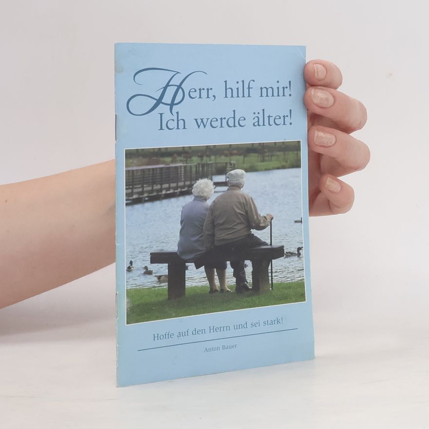 Anton Bauer Herr, hilf mir. Ich werde älter