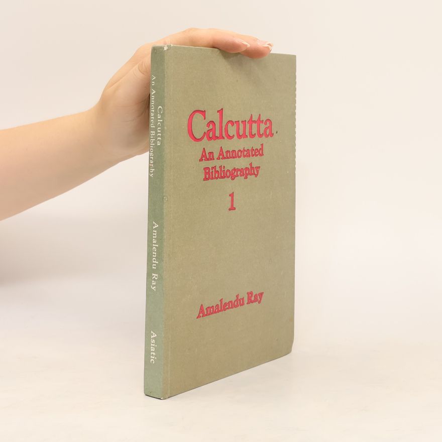 Amalendu Ray Calcutta. An Annotated Bibliography 1
