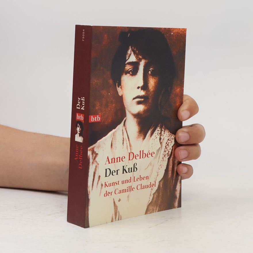 Anne Delbee Der Kuss. Kunst und Leben der Camille Claudel