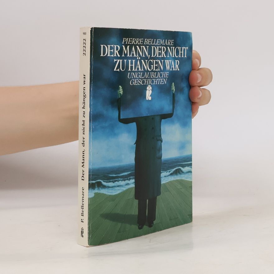 Pierre Bellemare Der Mann, der nicht zu hängen war. Unglaubliche Geschichten