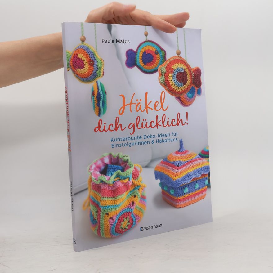 Paula Matos Häkel dich glücklich! Kunterbunte Deko-Ideen für Einsteigerinnen & Häkelfans
