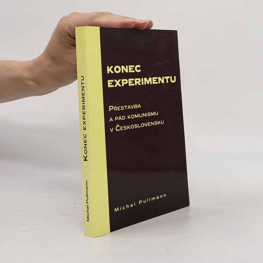 Michal Pullmann Konec experimentu. Přestavba a pád komunismu v Československu