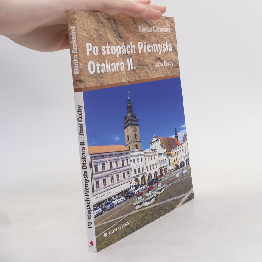 Blanka Rozkošná Po stopách Přemysla Otakara II.. Jižní Čechy