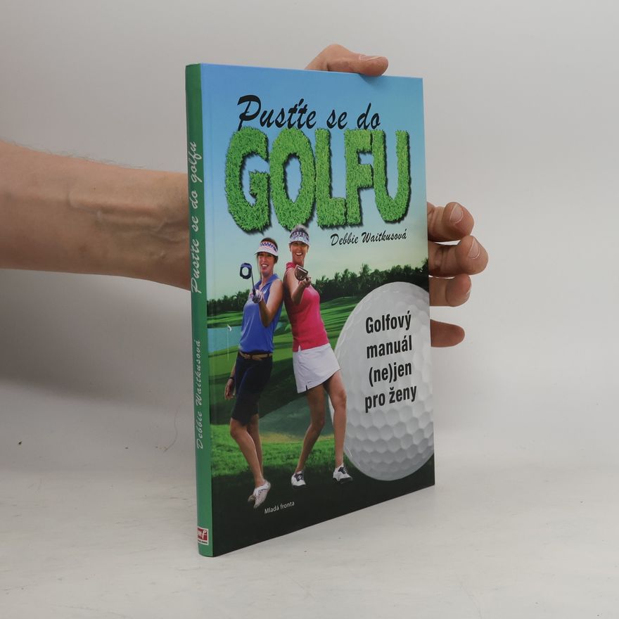 Lukáš Trnka Pusťte se do golfu! Golfový manuál (ne)jen pro ženy