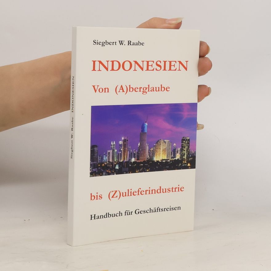 Siegbert W. Raabe Indonesien Von (A) berglaube bis (Z) ulieferindustrie