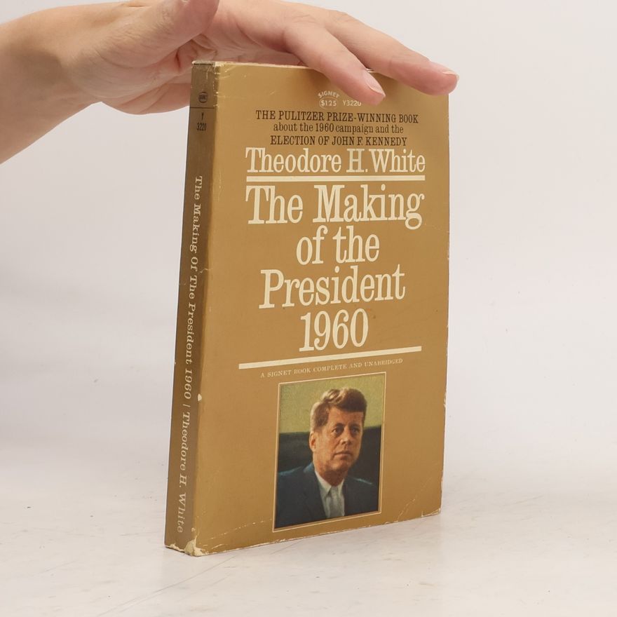 Theodore H. White The Making of the President 1960