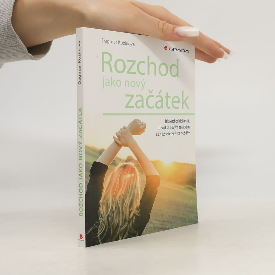 Dagmar Kožinová Rozchod jako nový začátek : jak rozchod dokončit, otevřít se novým začátkům a žít ještě lepší život než dřív