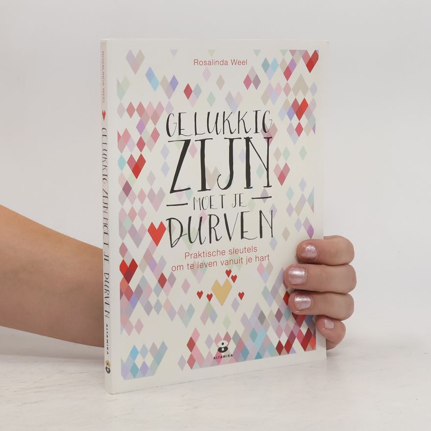 Rosalinda Weel Gelukkig zijn moet je durven: praktische sleutels om te leven vanuit je hart