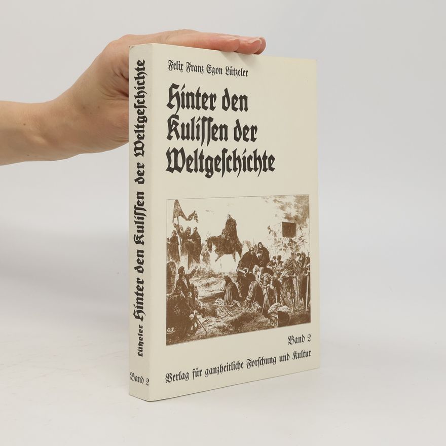Felix Franz Egon Lützeler Hinter den Kulissen der Weltgeschichte