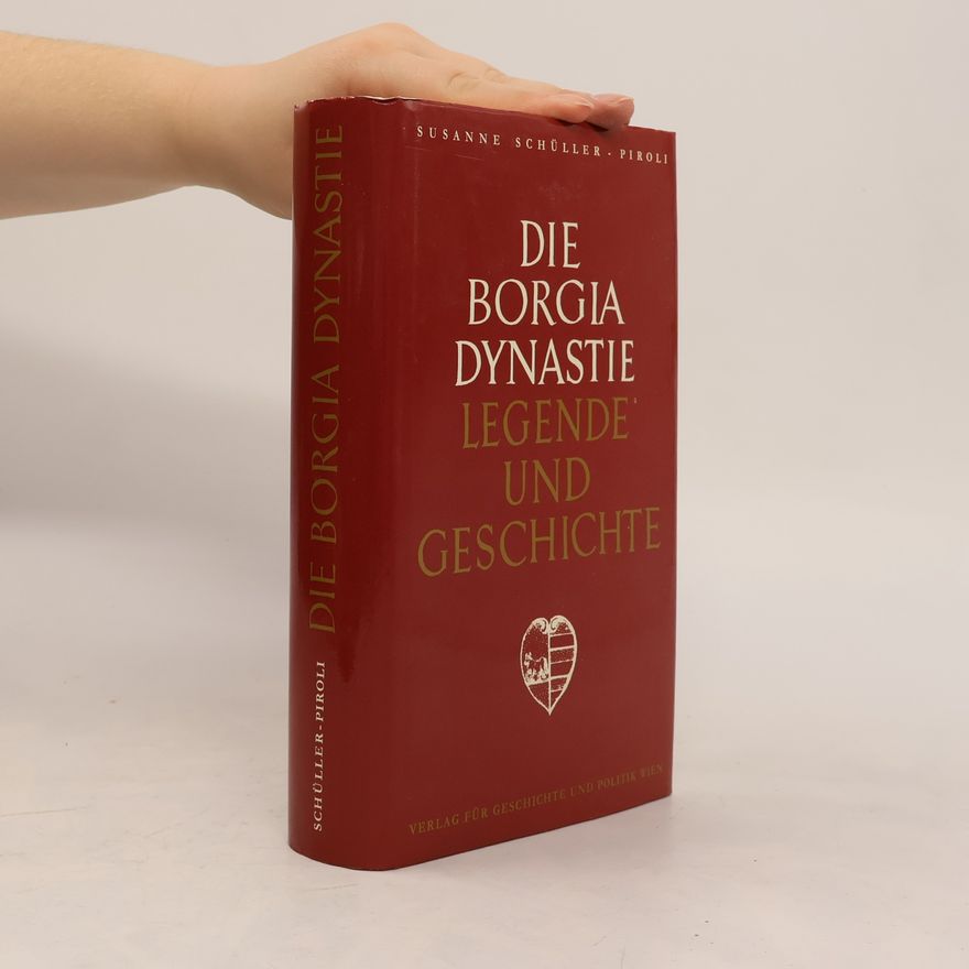 Susanne Schüller-Piroli Die Borgia Dynastie : Legende und Geschichte