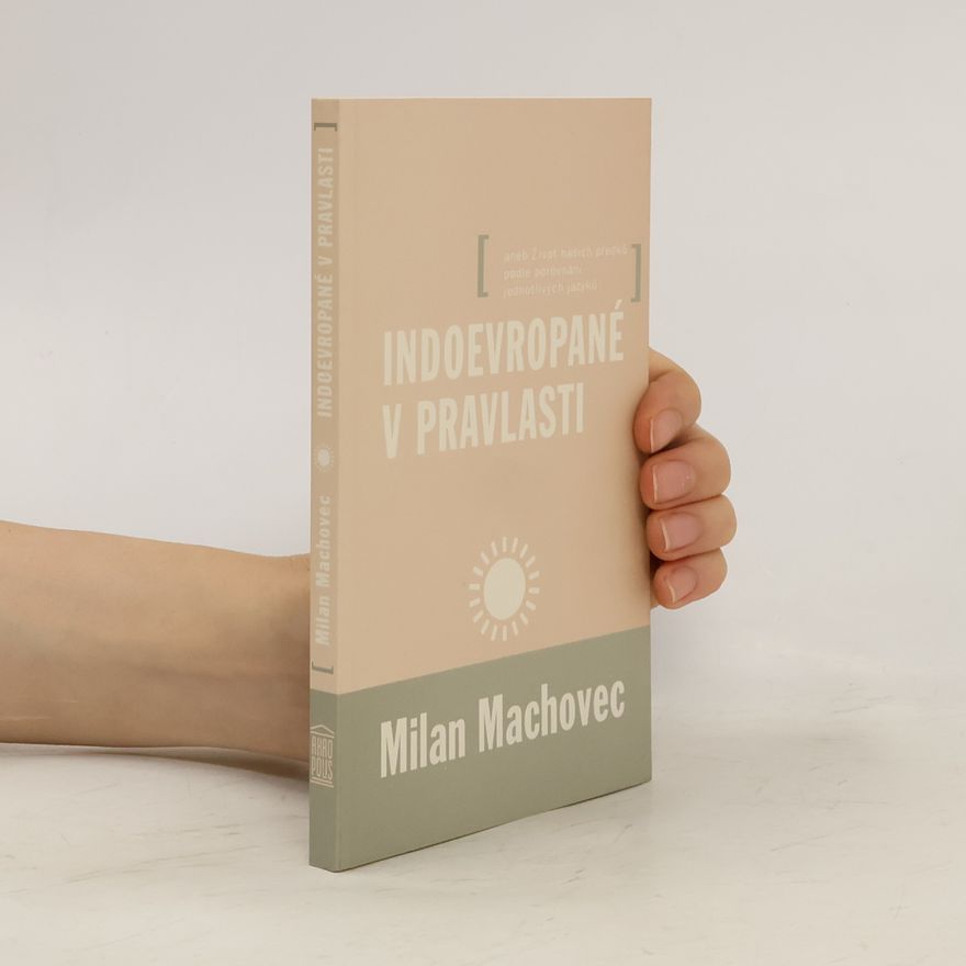 Milan Machovec Indoevropané v pravlasti aneb Život našich předků podle porovnání jednotlivých jazyků
