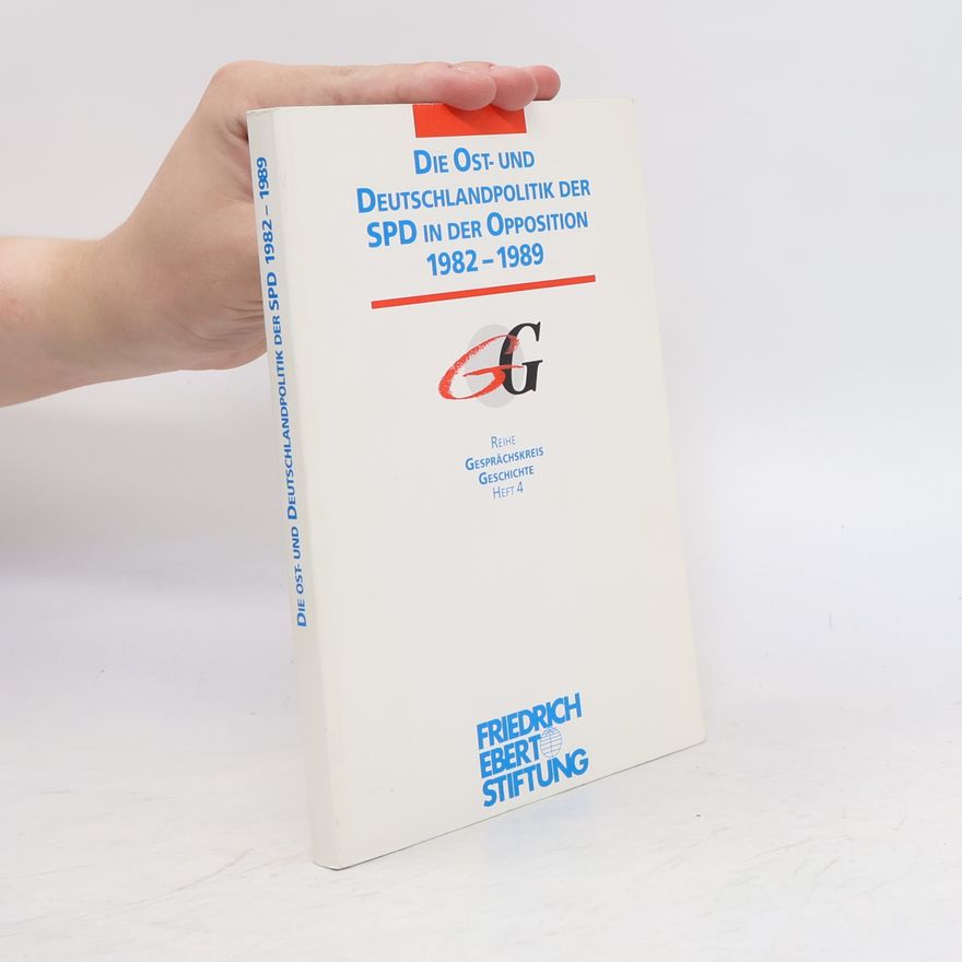 Dieter Dowe Gesprächskreis Geschichte - 4: Die Ost- und Deutschlandpolitik der SPD in der Opposition 1982 - 1989