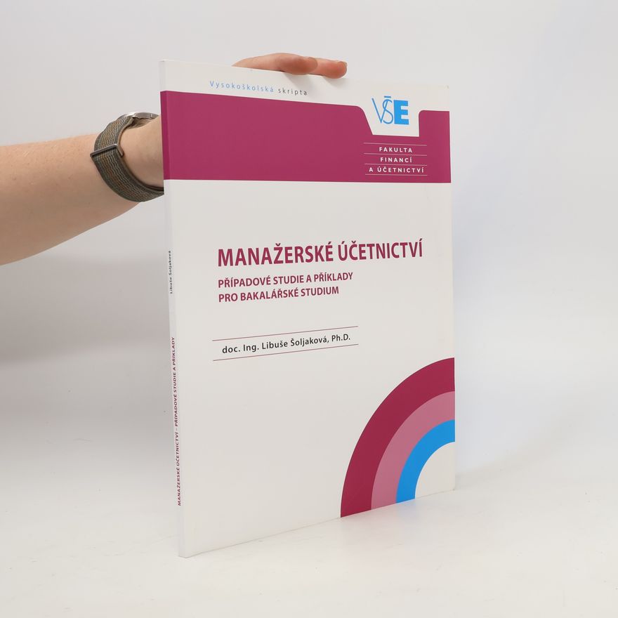 Libuše Šoljaková Manažerské účetnictví - případové studie a příklady pro bakalářské studium