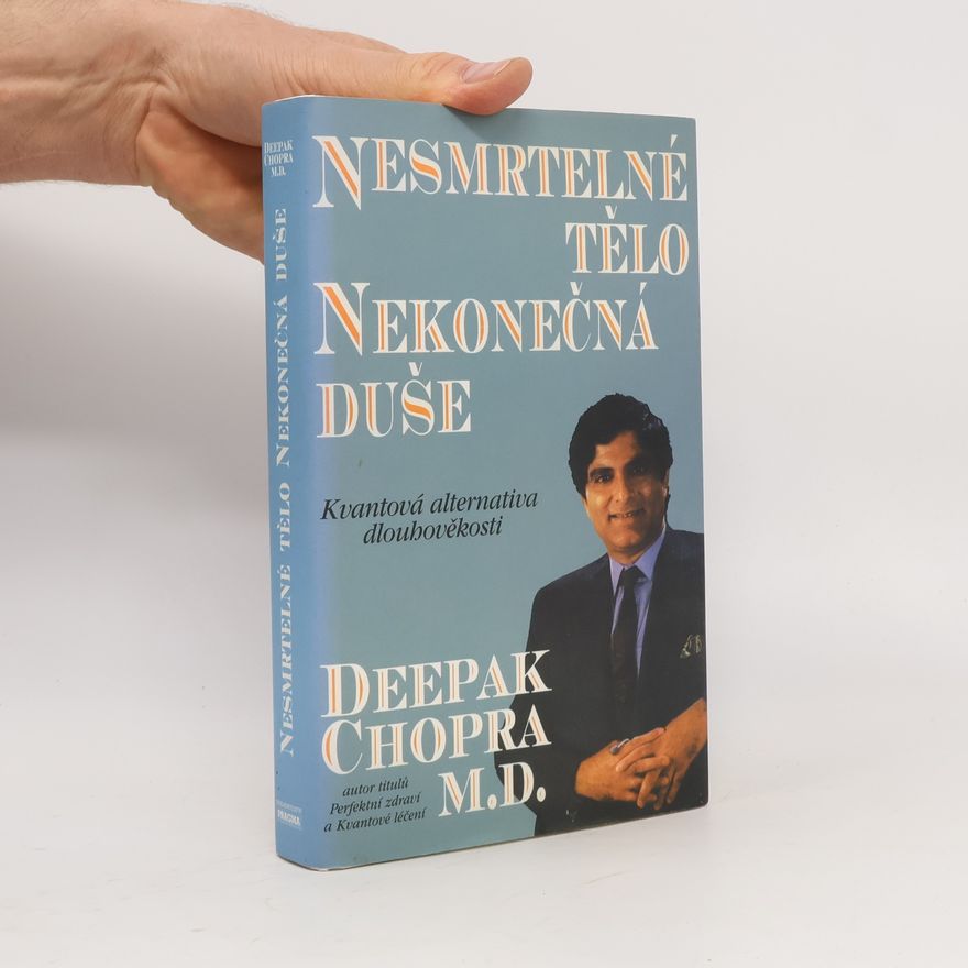 Deepak Chopra Nesmrtelné tělo, nekonečná duše : kvantová alternativa dlouhověkosti