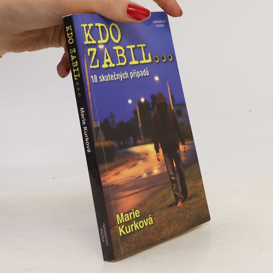 Marie Kurková Kdo zabil... : 18 skutečných kriminálních případů