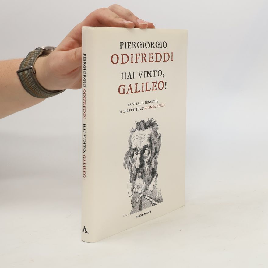 Piergiorgio Odifreddi Hai vinto, Galileo! La vita, il pensiero, il dibattito su scienza e fede
