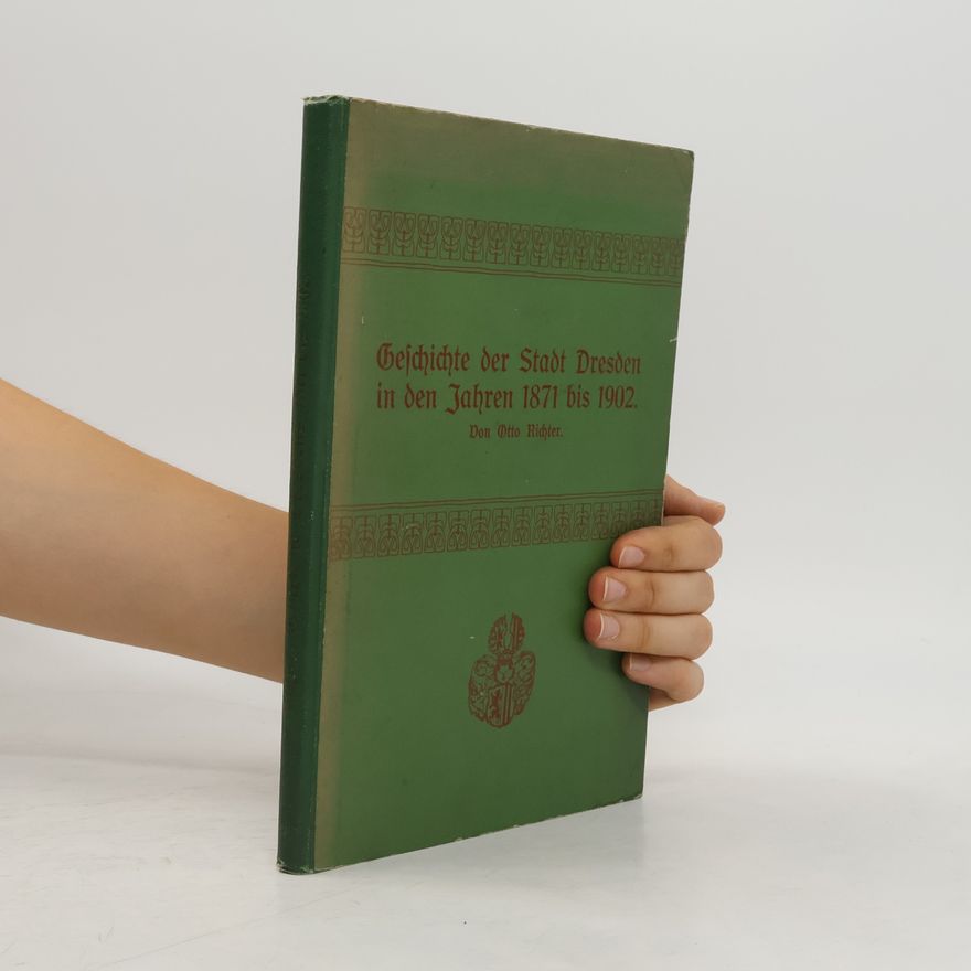 Karl-Otto Richter Geschichte Der Stadt Dresden in Den Jahren 1871 Bis 1902: Werden Und Wachsen Einer Deutschen Grossstadt