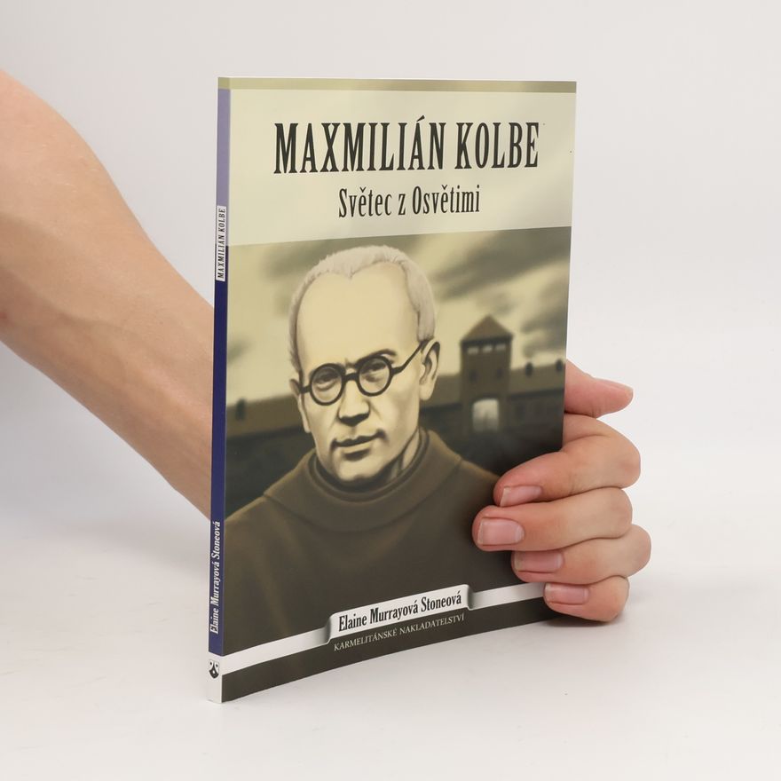 Elaine Murray Stone Maxmilián Kolbe. Světec z Osvětimi