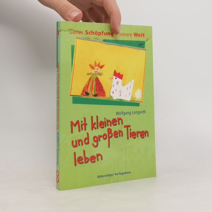 Wolfgang Longardt Gottes Schöpfung - unsere Welt - 3: Mit kleinen und großen Tieren leben
